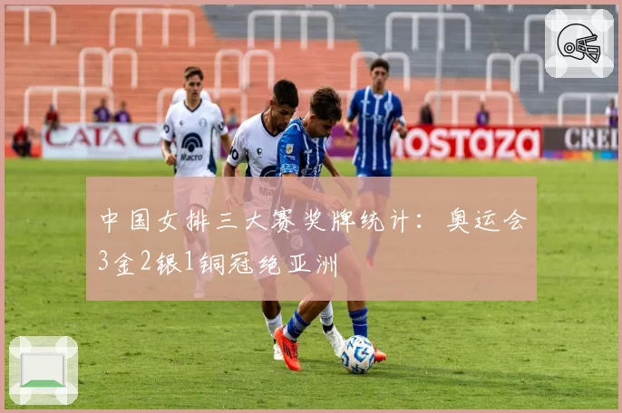 中国女排三大赛奖牌统计：奥运会3金2银1铜冠绝亚洲