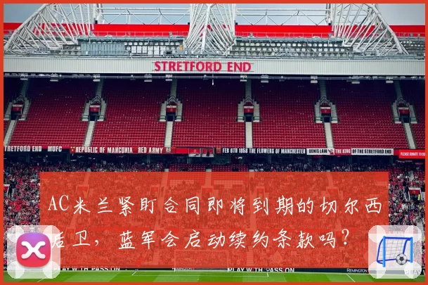 AC米兰紧盯合同即将到期的切尔西后卫，蓝军会启动续约条款吗？