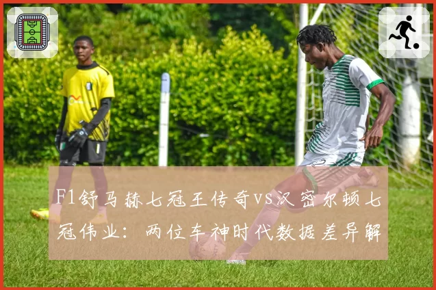 F1舒马赫七冠王传奇vs汉密尔顿七冠伟业：两位车神时代数据差异解析